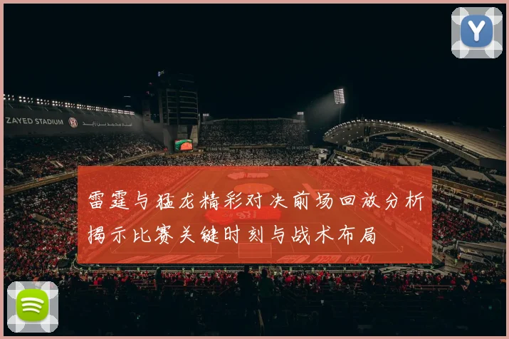 雷霆与猛龙精彩对决前场回放分析揭示比赛关键时刻与战术布局