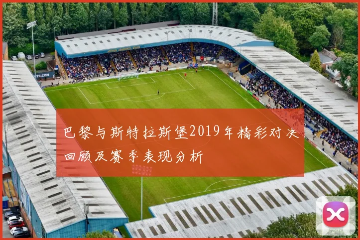 巴黎与斯特拉斯堡2019年精彩对决回顾及赛季表现分析