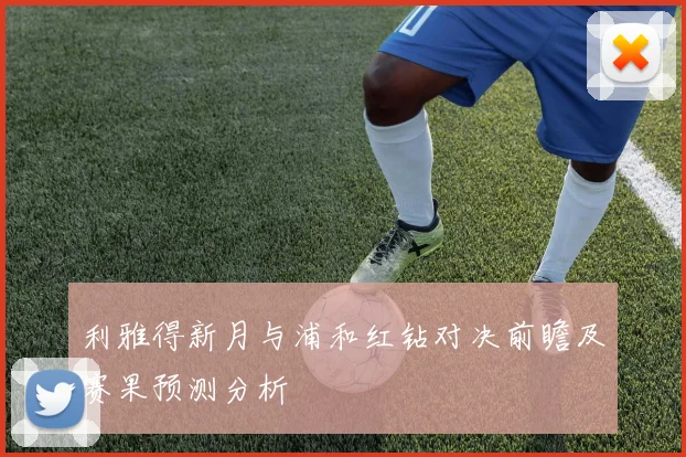 利雅得新月与浦和红钻对决前瞻及赛果预测分析